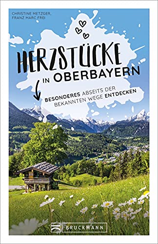 Reiseführer Oberbayern: Herzstücke in Oberbayern: Besonderes abseits der bekannten Wege entdecken. Insidertipps für Touristen und (Neu)Einheimische. von Bruckmann